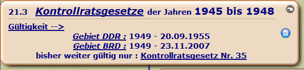 Kontrollratsgesetze der Jahren 1945 bis 1948

Gültigkeit -->

Gebiet DDR : 1949 - 20.09.1955
Gebiet BRD : 1949 - 23.11.2007
bisher weiter gültig nur : Kontrollratsgesetz Nr. 35