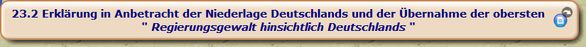 Erklärung in Anbetracht der Niederlage Deutschlands und der Übernahme der obersten 
" Regierungsgewalt hinsichtlich Deutschlands " 