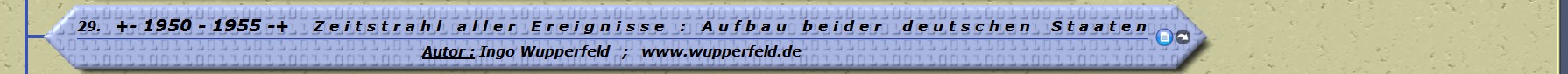 +- 1950 - 1955 -+ Z e i t s t r a h l a l l e r E r e i g n i s s e : A u f b a u b e i d e r d e u t s c h e n S t a a t e n 

Autor : Ingo Wupperfeld ; www.wupperfeld.de