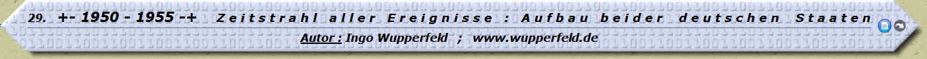 +- 1950 - 1955 -+ Z e i t s t r a h l a l l e r E r e i g n i s s e : A u f b a u b e i d e r d e u t s c h e n S t a a t e n 

Autor : Ingo Wupperfeld ; www.wupperfeld.de