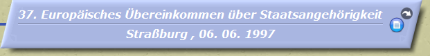 Europäisches Übereinkommen über Staatsangehörigkeit

Straßburg , 06. 06. 1997 