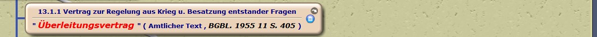 Vertrag zur Regelung aus Krieg u. Besatzung entstander Fragen

" Überleitungsvertrag " ( Amtlicher Text , BGBL. 1955 11 S. 405 )